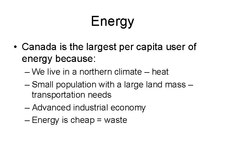 Energy • Canada is the largest per capita user of energy because: – We Energy • Canada is the largest per capita user of energy because: – We