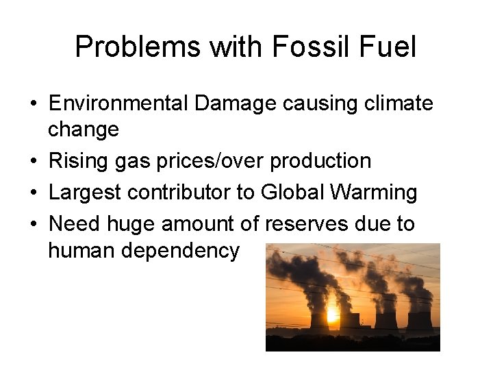 Problems with Fossil Fuel • Environmental Damage causing climate change • Rising gas prices/over Problems with Fossil Fuel • Environmental Damage causing climate change • Rising gas prices/over