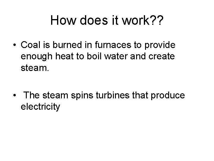 How does it work? ? • Coal is burned in furnaces to provide enough How does it work? ? • Coal is burned in furnaces to provide enough