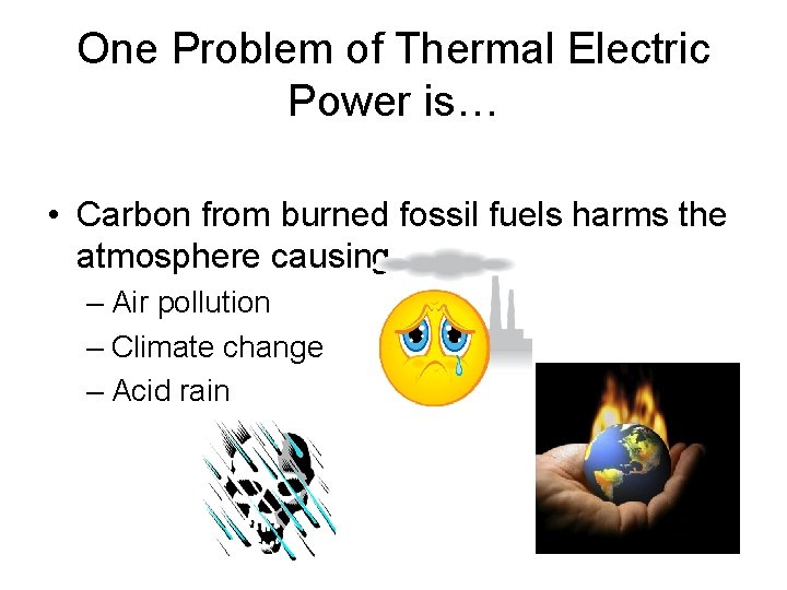 One Problem of Thermal Electric Power is… • Carbon from burned fossil fuels harms One Problem of Thermal Electric Power is… • Carbon from burned fossil fuels harms