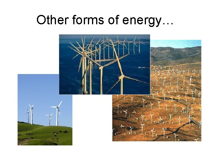 Other forms of energy…  Other forms of energy…