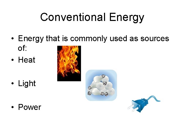 Conventional Energy • Energy that is commonly used as sources of: • Heat • Conventional Energy • Energy that is commonly used as sources of: • Heat •