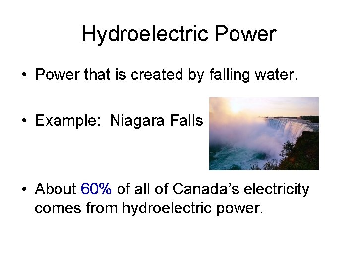 Hydroelectric Power • Power that is created by falling water. • Example: Niagara Falls Hydroelectric Power • Power that is created by falling water. • Example: Niagara Falls