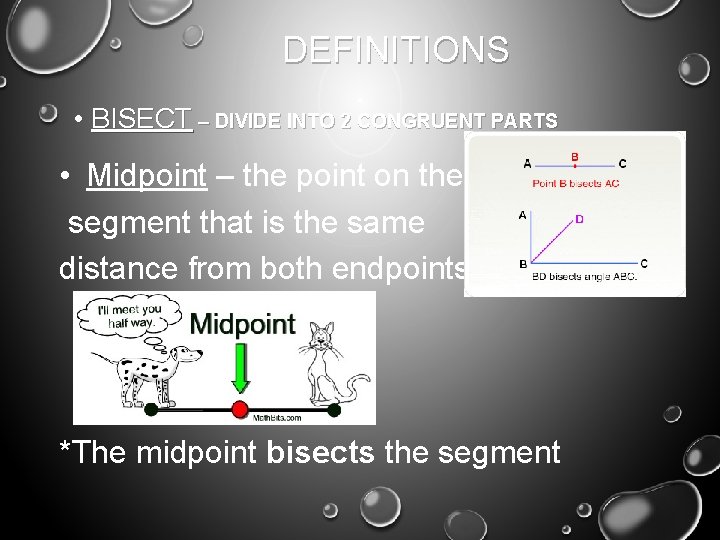 DEFINITIONS • BISECT – DIVIDE INTO 2 CONGRUENT PARTS • Midpoint – the point