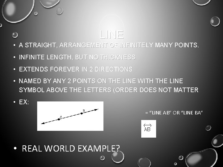 LINE • A STRAIGHT, ARRANGEMENT OF INFINITELY MANY POINTS. • INFINITE LENGTH, BUT NO