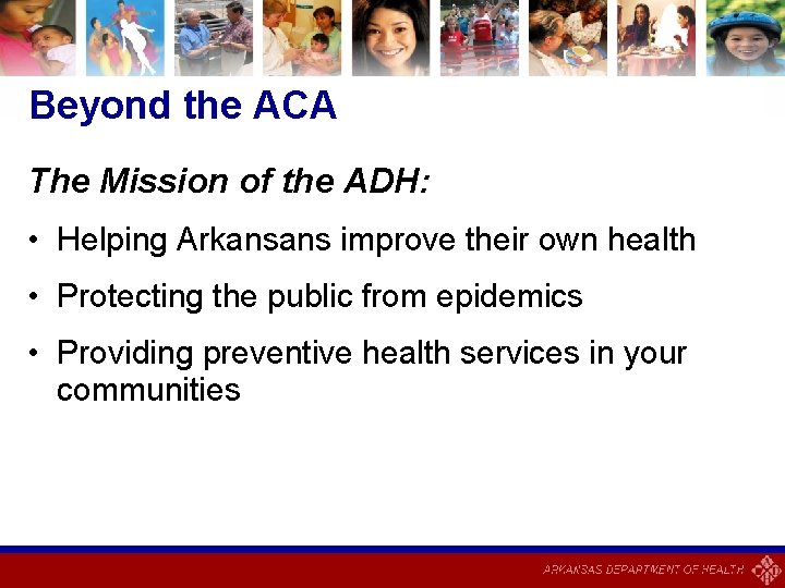 Beyond the ACA The Mission of the ADH: • Helping Arkansans improve their own