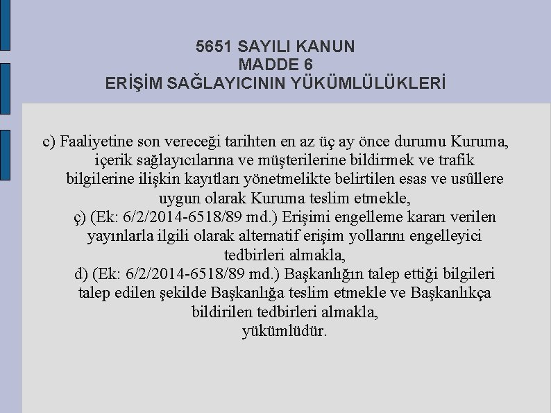 5651 SAYILI KANUN MADDE 6 ERİŞİM SAĞLAYICININ YÜKÜMLÜLÜKLERİ c) Faaliyetine son vereceği tarihten en