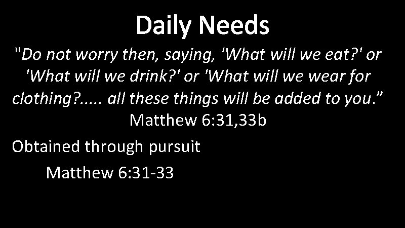 Daily Needs "Do not worry then, saying, 'What will we eat? ' or 'What