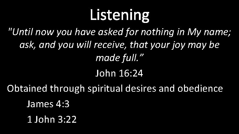 Listening "Until now you have asked for nothing in My name; ask, and you