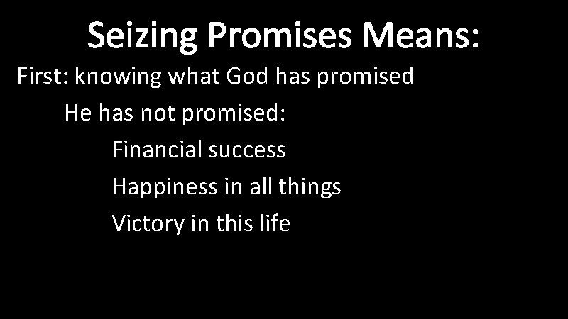 Seizing Promises Means: First: knowing what God has promised He has not promised: Financial