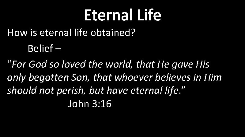 Eternal Life How is eternal life obtained? Belief – "For God so loved the