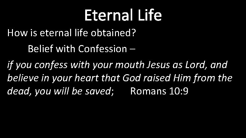 Eternal Life How is eternal life obtained? Belief with Confession – if you confess