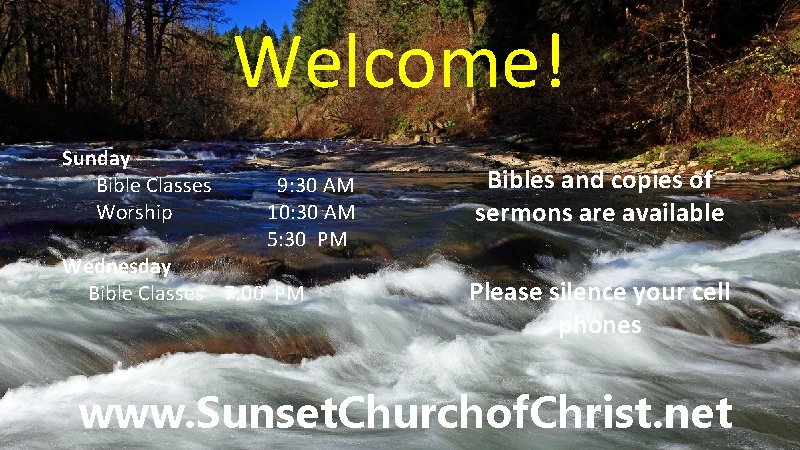 Welcome! Sunday Bible Classes Worship 9: 30 AM 10: 30 AM 5: 30 PM