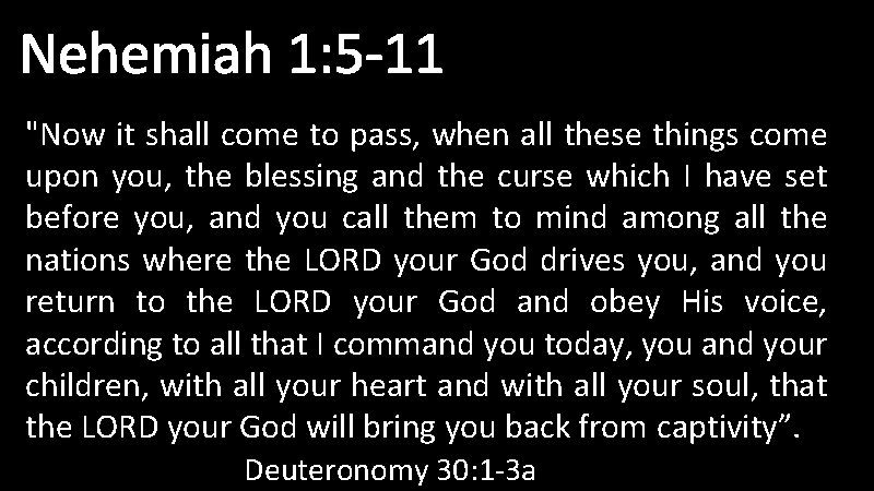 Nehemiah 1: 5 -11 "Now it shall come to pass, when all these things