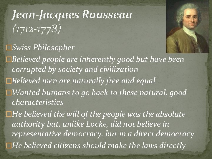 Jean-Jacques Rousseau (1712 -1778) �Swiss Philosopher �Believed people are inherently good but have been