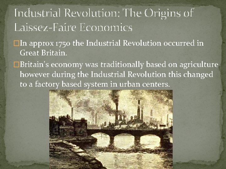 Industrial Revolution: The Origins of Laissez-Faire Economics �In approx 1750 the Industrial Revolution occurred