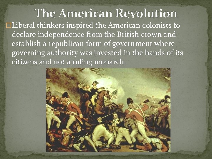 The American Revolution �Liberal thinkers inspired the American colonists to declare independence from the