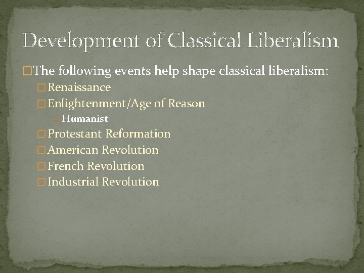 Development of Classical Liberalism �The following events help shape classical liberalism: � Renaissance �