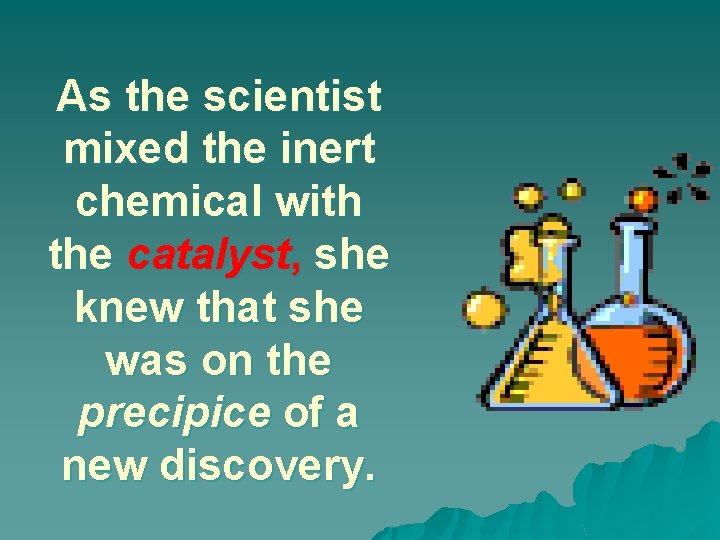 As the scientist mixed the inert chemical with the catalyst, she knew that she