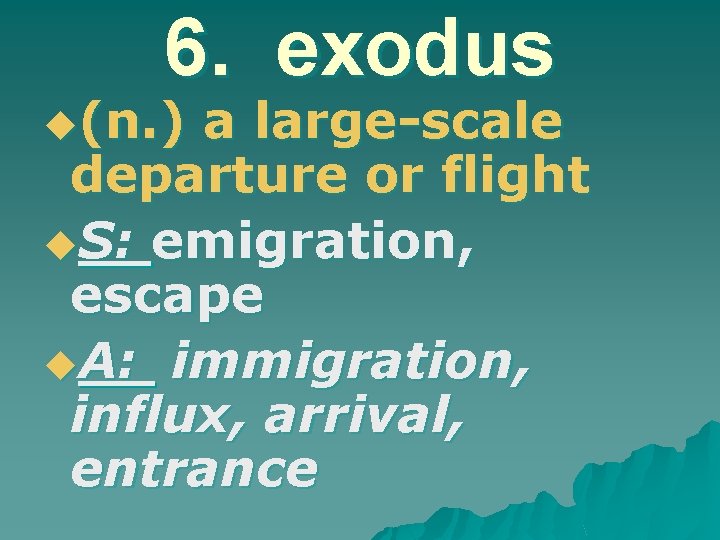 6. exodus u(n. ) a large-scale departure or flight u. S: emigration, escape u.