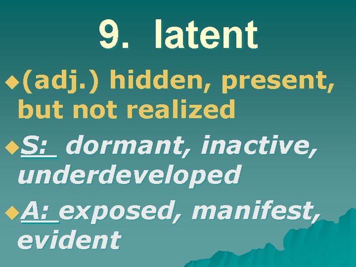 9. latent u(adj. ) hidden, present, but not realized u. S: dormant, inactive, underdeveloped