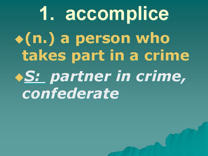 1. accomplice u(n. ) a person who takes part in a crime u. S: