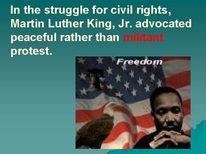 In the struggle for civil rights, Martin Luther King, Jr. advocated peaceful rather than