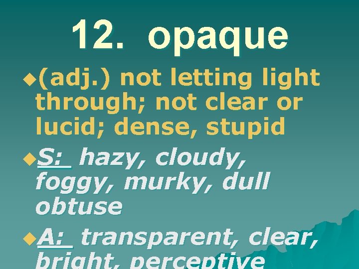 12. opaque u(adj. ) not letting light through; not clear or lucid; dense, stupid