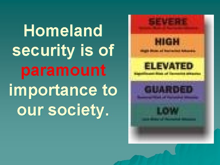 Homeland security is of paramount importance to our society. 