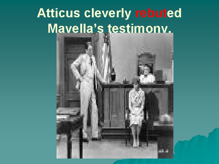 Atticus cleverly rebuted Mayella’s testimony. 
