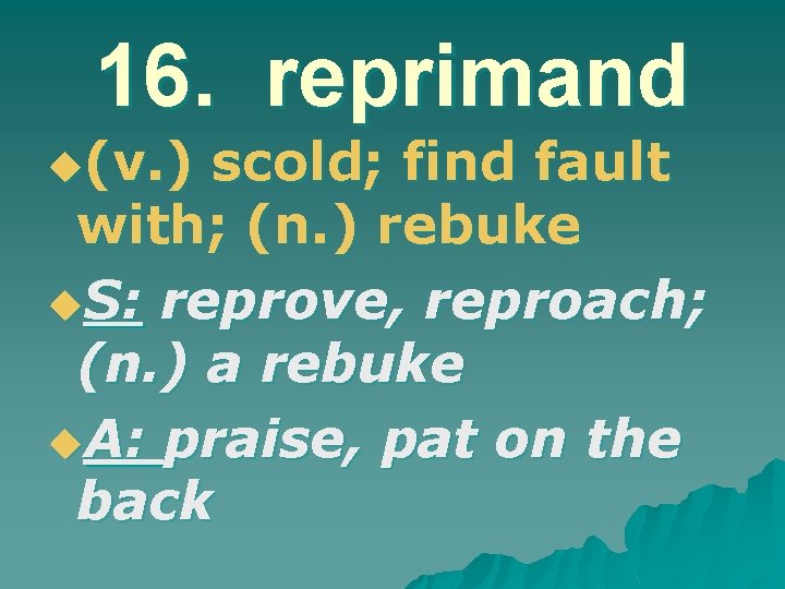 16. reprimand u(v. ) scold; find fault with; (n. ) rebuke u. S: reprove,