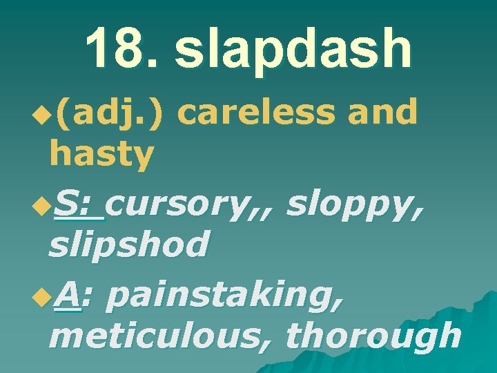 18. slapdash u(adj. ) careless and hasty u. S: cursory, , sloppy, slipshod u.