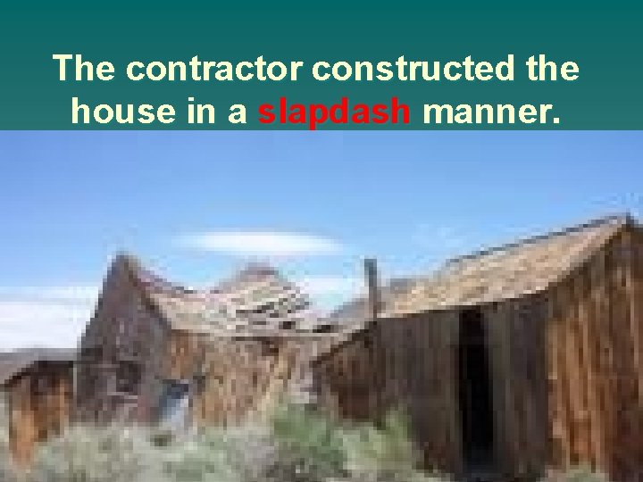The contractor constructed the house in a slapdash manner. 