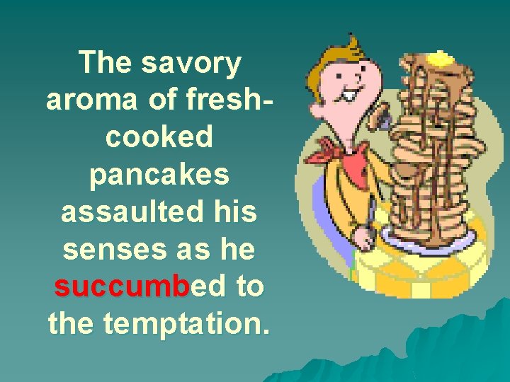 The savory aroma of freshcooked pancakes assaulted his senses as he succumbed to the