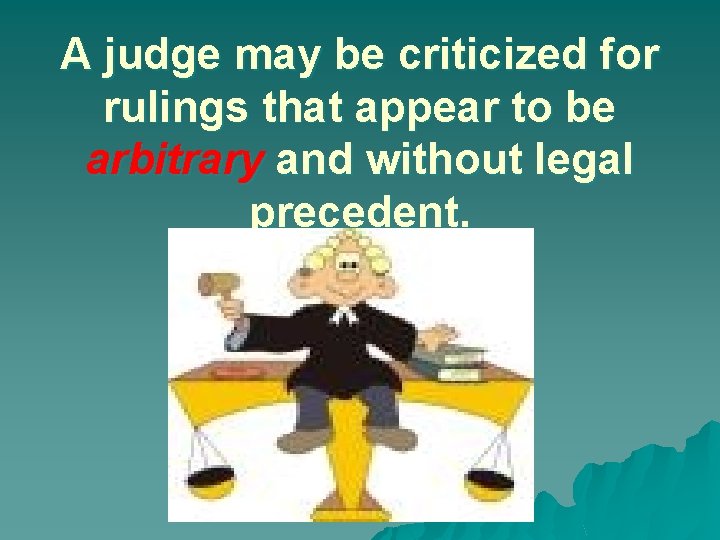 A judge may be criticized for rulings that appear to be arbitrary and without