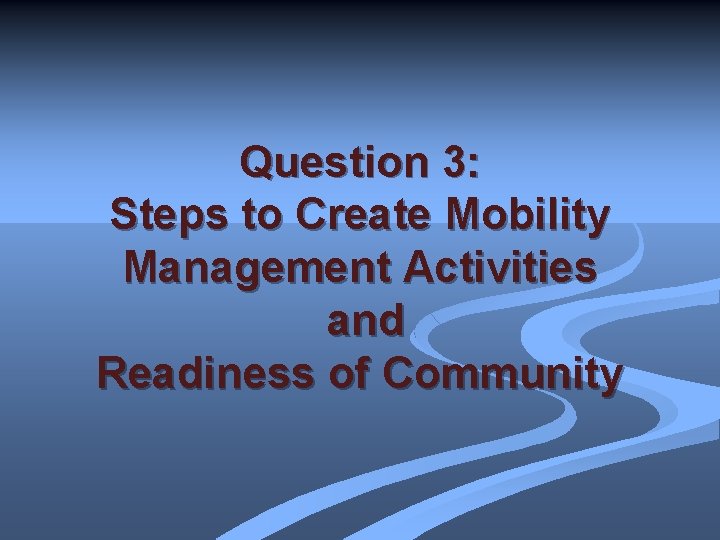 Question 3: Steps to Create Mobility Management Activities and Readiness of Community 