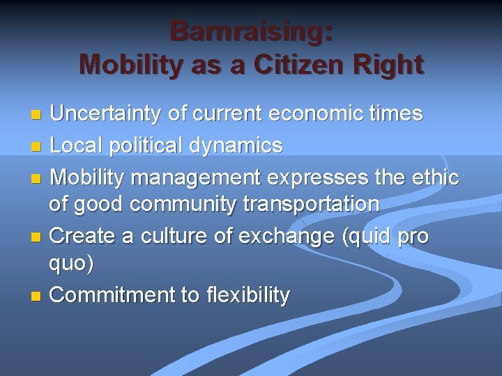 Barnraising: Mobility as a Citizen Right Uncertainty of current economic times n Local political