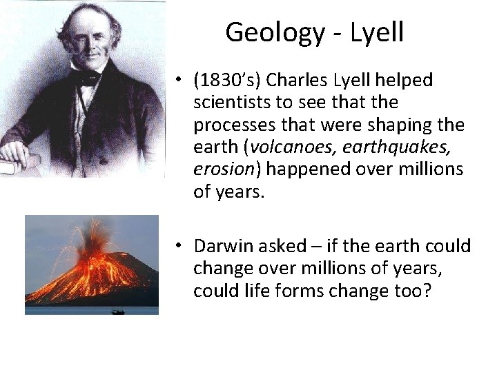 Geology - Lyell • (1830’s) Charles Lyell helped scientists to see that the processes