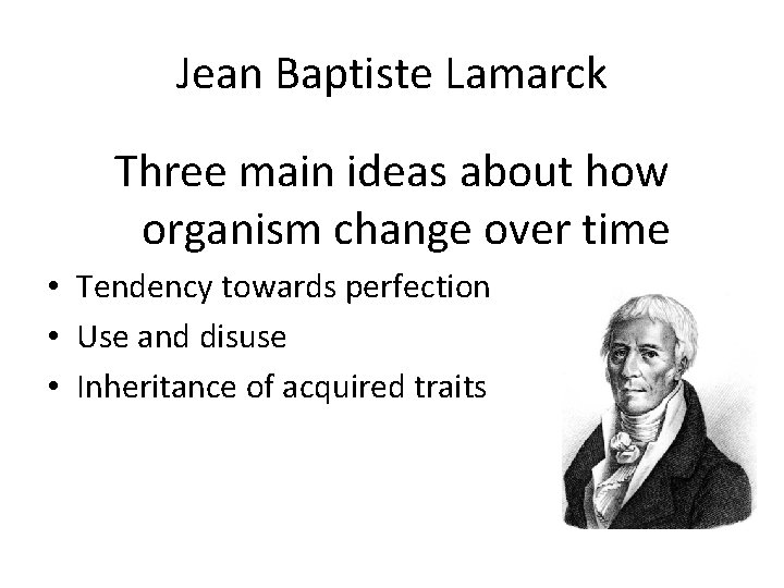 Jean Baptiste Lamarck Three main ideas about how organism change over time • Tendency