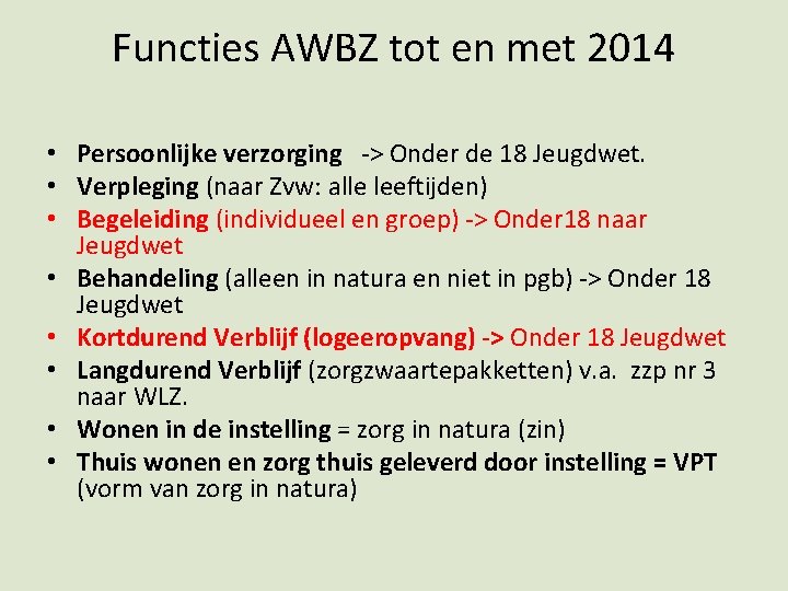 Functies AWBZ tot en met 2014 • Persoonlijke verzorging -> Onder de 18 Jeugdwet.