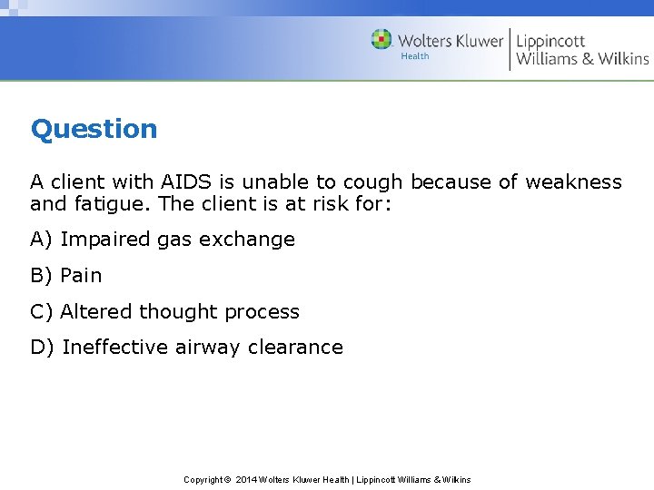 Question A client with AIDS is unable to cough because of weakness and fatigue.