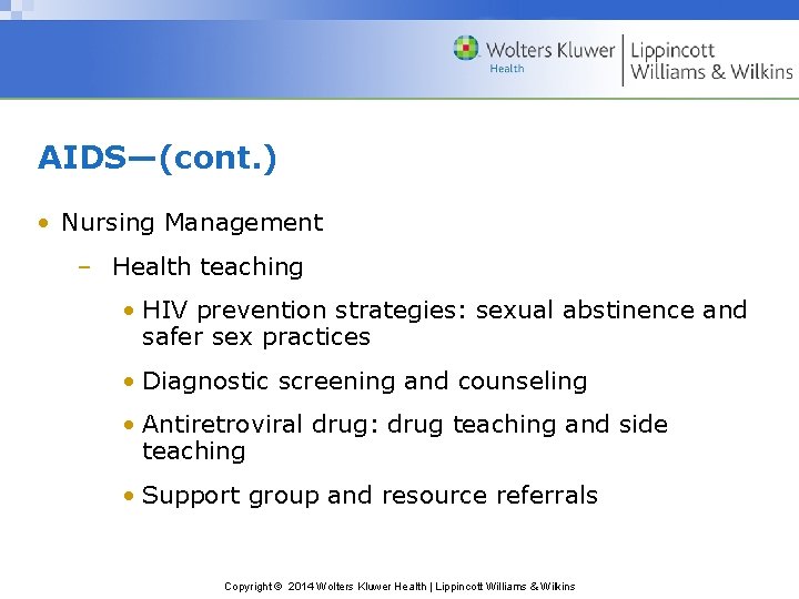 AIDS—(cont. ) • Nursing Management – Health teaching • HIV prevention strategies: sexual abstinence