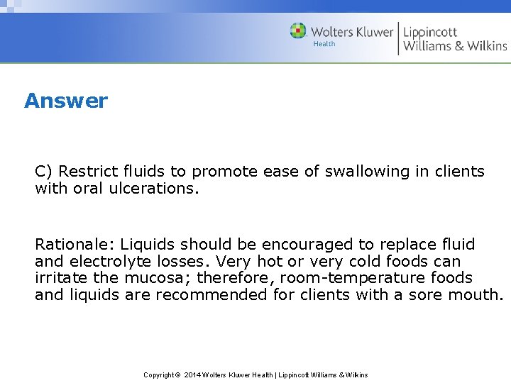 Answer C) Restrict fluids to promote ease of swallowing in clients with oral ulcerations.