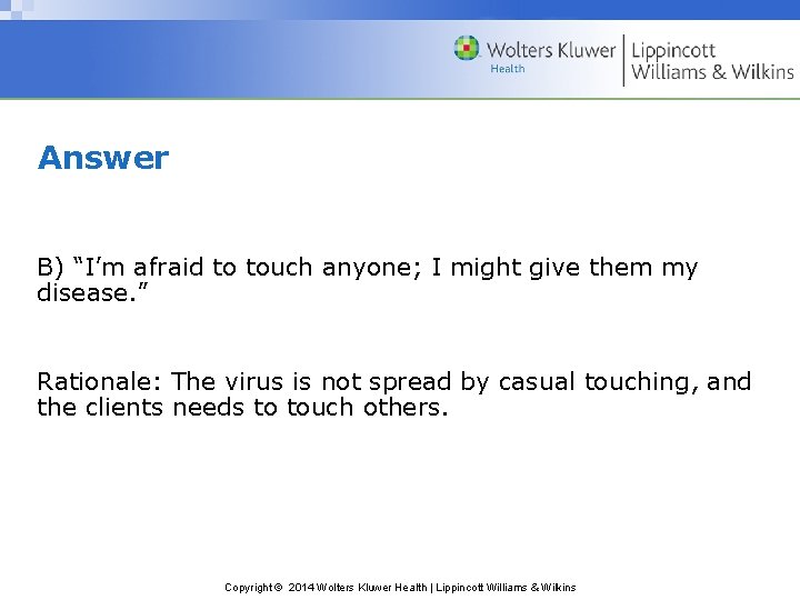 Answer B) “I’m afraid to touch anyone; I might give them my disease. ”