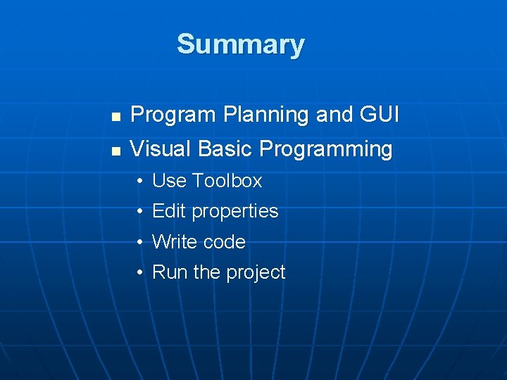 Summary n n Program Planning and GUI Visual Basic Programming • Use Toolbox •