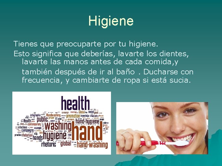 Higiene Tienes que preocuparte por tu higiene. Esto significa que deberías, lavarte los dientes,
