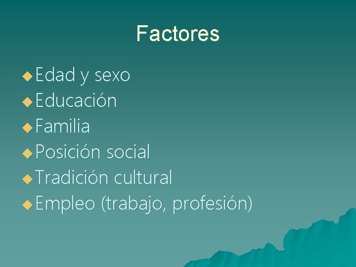 Factores u Edad y sexo u Educación u Familia u Posición social u Tradición
