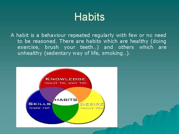 Habits A habit is a behaviour repeated regularly with few or no need to