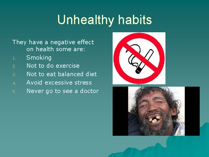 Unhealthy habits They have a negative effect on health some are: 1. Smoking 2.