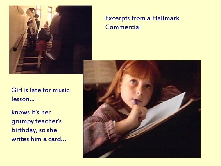Excerpts from a Hallmark Commercial Girl is late for music lesson… knows it’s her